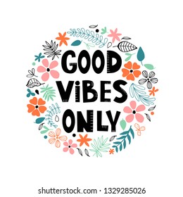 Good vibes only - motivational quote with a floral background in the shape of a circle. Unique inspirational poster in a vector.