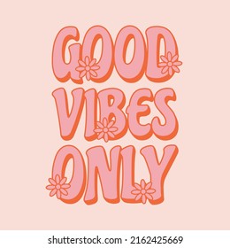 Good vibes only. Motivational slogan in retro 70s style with flowers. Template for t-shirt, prints and posters. 