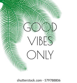 Good Vibes Only, phrase with vector palm trees on white background