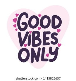 Good vibes only. Positive illustration with hearts. Hand drawn lettering for print and web, blog, cover, post, poster, card, t shirt