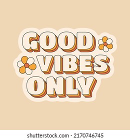 Good vibes only positive quote sticker in hippie retro 70s style with flowers. Vector illustration.