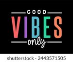 Good Vibes Only,	Positive Quotes For Print t shirt graphic vector