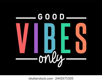 Good Vibes Only,	Positive Quotes For Print t shirt graphic vector