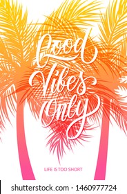 Good Vibes Only poster with hand drawn lettering text design and palm trees silhouette. Inspirational, positive qoute. Vector illustration.