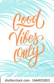 Good Vibes Only poster with hand drawn lettering text design and blue palm leaves silhouette. Inspirational, positive qoute. Vector illustration.