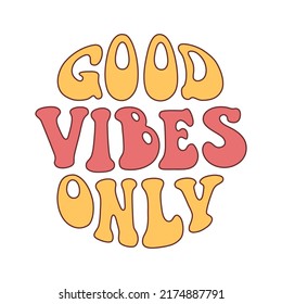 Good vibes only quote in 70s hippie retro style. Groovy phrase for sticker, poster, t shirt, banner. Vector slogan illustration on white background