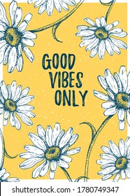 Good Vibes Only quote poster template with camomile. Hand draw flower for home interior. Vector Illustration