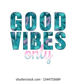 Good vibes only quote with tropical leaves. Vector lettering template for invitation and greeting card, t-shirt, prints and posters. Isolated slogan on white background. 