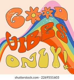 Good vibes only retro motivation slogan. Vector groovy illustration with flowers and rainbow. Eps 10