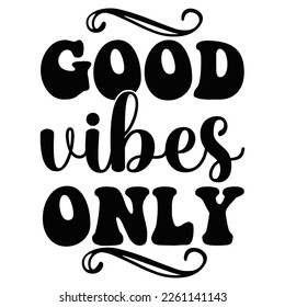Good vibes only Shirt print template,  typography design for shirt, mug, iron, glass, sticker, hoodie, pillow, phone case, etc, perfect design of mothers day fathers day valentine day Christmas Hallow