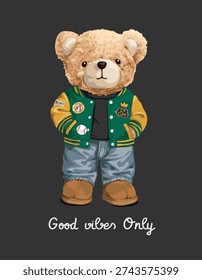 good vibes only slogan with bear doll in green baseball jacket and blue jeans vector iluustration on black background