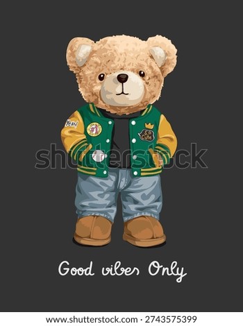 good vibes only slogan with bear doll in green baseball jacket and blue jeans vector iluustration on black background