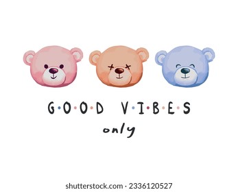 Good vibes only slogan with cute colorful teddy bears, vector for fashion, card, sticker, wall art, poster prints, positive vibes, kids fashion