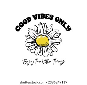 Good vibes only slogan with cute cartoon daisy, vector illustration for fashion, card, poster, sticker designs