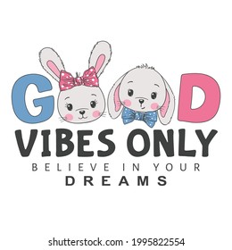 Good Vibes Only slogan with fun cute rabbits for t-shirt graphics, fashion prints and other uses