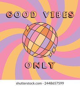 Good vibes only slogan groovy background. Sparkling disco ball. 70 s Hippie retro style. Vector illustration