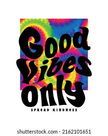 Good vibes only slogan text. Groovy hippy style tie dye effect background .Vector illustration design for fashion graphics, t shirt prints.