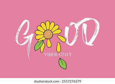 Good vibes only slogan. Vector illustration design for fashion fabrics, textile graphics and prints. Good vibes only slogan with cute cartoon daisy, vector illustration for fashion, card, poster