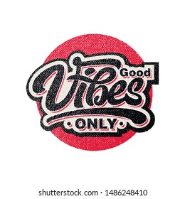 Good vibes only text slogan print with grunge texture for t shirt and other us. lettering slogan graphic vector illustration