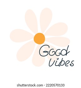 Good vibes poster. The concept of happiness. Cute vector illustration of a flower. Hand drawn daisy. Postcard or print design.