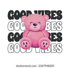 Good vibes slogan and cute pink toy bear, vector for t shirt graphics, card, poster, wall art, sticker, cover designs