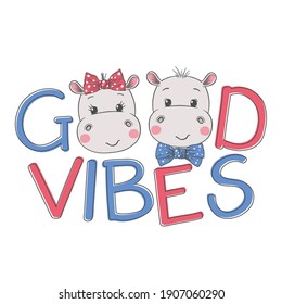 Good Vibes slogan with fun cute hippos for t-shirt graphics, fashion prints and other uses