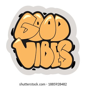 Good vibes slogan. Graffiti style hand drawn lettering for posters, t shirt prints, cards, stickers, badges.