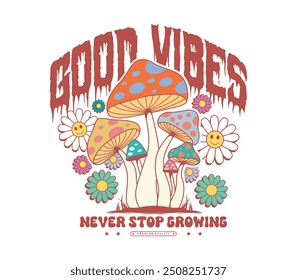 Good Vibes Slogan with Psychedelic Mushroom and Flower in Vintage Style. Perfect for T-Shirts, Stickers, and More