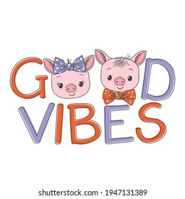 Good Vibes slogan text with fun cute piglets for t-shirt graphics, fashion prints, posters and other uses