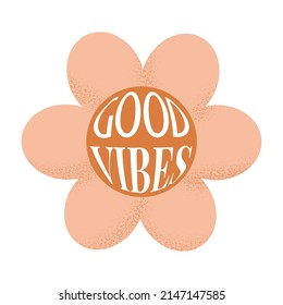 Good vibes slogan with textured flower in round shape. Retro trendy positive print design for posters, cards, t - shirts in style 60s, 70s. Vector illustration orange 