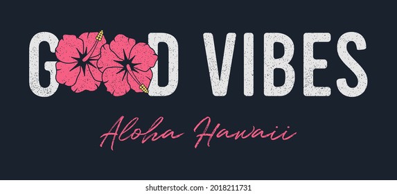 Good vibes - slogan for t-shirt. Hawaii typography graphics for tee shirt. Apparel print design for girls with hibiscus flowers and grunge. Vector illustration.