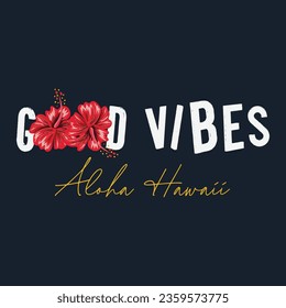 Good vibes - slogan for t-shirt. Hawaii typography graphics for tee shirt. Apparel print design for girls with hibiscus flowers and grunge. Vector illustration.