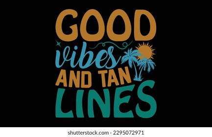 Good Vibes And Tan Lines - Summer Day T-Shirt Design, Hand Drawn Lettering Phrase, Calligraphy Vector Illustration, Eps, Svg Isolated Files For Cutting.
