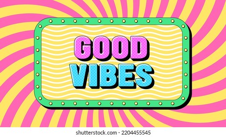 Good Vibes text, positive life. Text banner template with groovy phrase Good Vibes. Quote and slogan, vector typography with bold 3d letters, creative pop art design for social media and ad