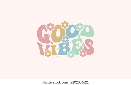 Good vibes trendy wavy floral typography design vector template for t shirt, poster, banner, wall art , mug , sticker, tote bag, mini sign