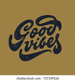 Good Vibes. Vintage Hand Lettering Print. Original Retro T shirt Apparel Graphics. Brush Script Typography. Textured Letters. Stamp Effect. Hipster Emblem. Wall Art Decor. Vector Illustration. 