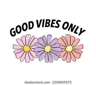 Good vibes vintage typography and flowers. Vector illustration design for slogan tee, t shirt, fashion graphic, print, poster, card.