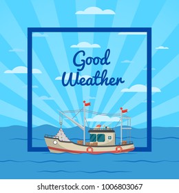 Good weather poster with small boat on seascape. Fishing company concept, trawler for traditional seafood production vector illustration. Marine flotilla of ships, industrial nautical transportation.