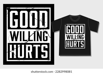 Good Willing Hurts TSHIRT DESIGN