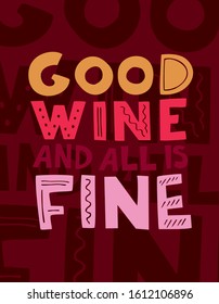 good wine and all is fine. Color decorative positive poster for cafes and restaurants. Hand-written phrase about the drinks. The background for the menus and wall decor. Cute vector illustration.
