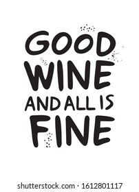 Good wine and all is fine. Decorative motivating phrase written in black on a white background. Poster for wall decoration in a cafe, restaurant, bar. Invitation to a wine party. Vector illustration.