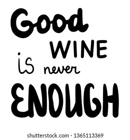 Good wine is never enough hand drawn letterin in cartoon style minimalism