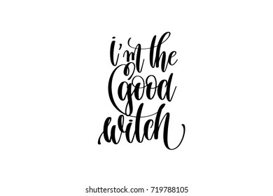 i'm the good witch hand lettering inscription quote to witch party on halloween holiday, black and white calligraphy vector illustration