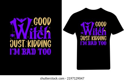 Good Witch Just Kidding I'm Bad Too Halloween T-Shirt Design