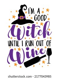 I'm a good witch until i run out of wine - funny slogan with witch hat and wine bottle and wine glass. Good for T shirt print, poster, card, label, and other decoration for Halloween.