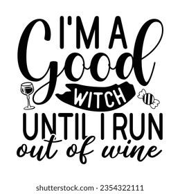 I'm A Good Witch Until I Run Out Of Wine, Halloween quotes SVG cut files Design