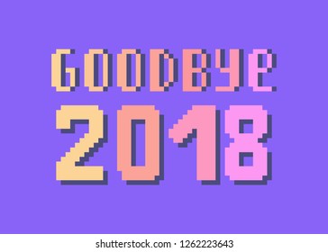 Goodbye 2018, pixel art lettering greeting card. 8 bit font quote for calendar on purple background. Farewell to last year. Winter holiday banner. New year's eve note.
