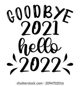 Goodbye 2021 hello 2022, Happy new year shirt print template, Thirty-first-night design for print, typography design for the new year