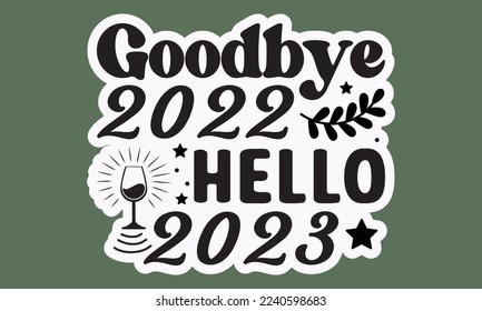 Goodbye 2022 hello 2023 svg, Happy new year svg, Happy new year 2023 t shirt design And svg cut files and Stickers, New Year Stickers quotes t shirt designs, new year hand lettering typography vector 