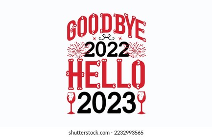 Goodbye 2022 hello 2023 - Valentine typography svg design, Sports SVG Design, Sports typography t-shirt design, For stickers, Templet, mugs, etc. Vector EPS Editable Files.